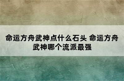 命运方舟武神点什么石头 命运方舟武神哪个流派最强